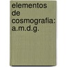 Elementos De Cosmografia: A.M.D.G. by Colegio M�Ximo S. I. De O�A