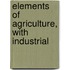 Elements Of Agriculture, With Industrial