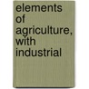 Elements Of Agriculture, With Industrial door Franklin Pierce Sever