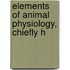 Elements Of Animal Physiology, Chiefly H