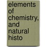 Elements Of Chemistry, And Natural Histo by Antoine-François De Fourcroy