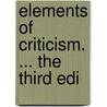 Elements Of Criticism. ... The Third Edi by Unknown