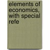 Elements Of Economics, With Special Refe by Henry Reed Burch