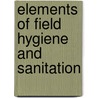 Elements Of Field Hygiene And Sanitation by Joseph Herbert Ford