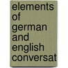Elements Of German And English Conversat by Unknown