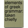 Elements Of Greek Grammar: Taken Chiefly door Onbekend