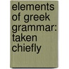 Elements Of Greek Grammar: Taken Chiefly door Onbekend