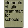 Elements Of Latin Grammar: For Schools ( door Onbekend