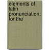 Elements Of Latin Pronunciation: For The door Onbekend