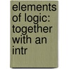 Elements Of Logic: Together With An Intr door Henry Philip Tappan