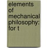 Elements Of Mechanical Philosophy: For T by Unknown