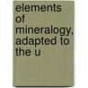 Elements Of Mineralogy, Adapted To The U by J.L. 1789-1858 Comstock