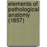 Elements Of Pathological Anatomy (1857) door Onbekend