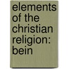 Elements Of The Christian Religion: Bein by Unknown