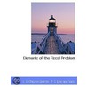 Elements Of The Fiscal Problem door L.G. Chiozza George