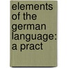 Elements Of The German Language: A Pract door Onbekend