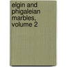 Elgin And Phigaleian Marbles, Volume 2 by Unknown