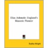 Elias Ashmole: England's Masonic Pioneer door Dudley Wright