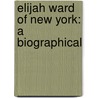 Elijah Ward Of New York: A Biographical door Robert Hadfield