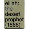 Elijah: The Desert Prophet (1868) by Unknown