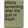 Elisha Lamenting After The God Of Elijah door Onbekend