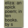 Eliza: An Epick Poem; In Ten Books. By S door Onbekend