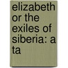 Elizabeth Or The Exiles Of Siberia: A Ta by Unknown