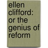 Ellen Clifford: Or The Genius Of Reform door Onbekend