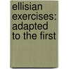 Ellisian Exercises: Adapted To The First by Unknown