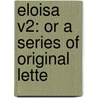 Eloisa V2: Or A Series Of Original Lette door Jean-Jacques Rousseau