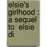 Elsie's Girlhood : A Sequel To  Elsie Di