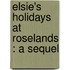 Elsie's Holidays At Roselands : A Sequel