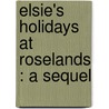Elsie's Holidays At Roselands : A Sequel door Martha Finley