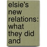 Elsie's New Relations: What They Did And door Martha Finley