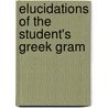 Elucidations Of The Student's Greek Gram door Georg Curtius