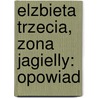 Elzbieta Trzecia, Zona Jagielly: Opowiad door Klemens Kantecki