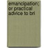 Emancipation; Or Practical Advice To Bri