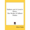 Embers And A Lover's Diary: The Works Of door Gilbert Parker