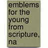 Emblems For The Young From Scripture, Na door Onbekend
