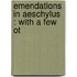 Emendations In Aeschylus : With A Few Ot