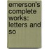 Emerson's Complete Works: Letters And So
