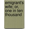 Emigrant's Wife; Or, One in Ten Thousand by Emigrants