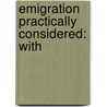 Emigration Practically Considered: With door A. C. Buchanan