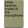 Emile Berliner, Maker Of The Microphone door Frederic William Wile