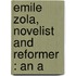Emile Zola, Novelist And Reformer : An A
