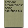 Eminent Arbroathians: Being Sketches His door James M. M'Bain