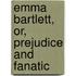 Emma Bartlett, Or, Prejudice And Fanatic