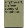 Employment, The True Source Of Happiness door Henry Bayley