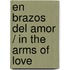 En Brazos del Amor / In the Arms of Love
