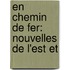 En Chemin De Fer: Nouvelles De L'Est Et